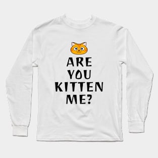 Are you kitten me Long Sleeve T-Shirt